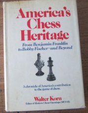 Korn, W. America's Chess Heritage, from Benjamin Franklin to Bobby Fischer and beyond