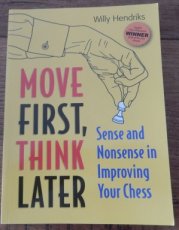 31477 Hendriks, W. Move first, think later, sense and nonsense in improving your chess