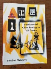 34115 Zlatanovic, B. Fundamental Chess Strategy in 100 Games