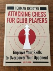34130 Grooten, H. Attacking chess for Club Players, Improve your skills to overpower your opponent