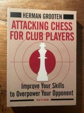 Grooten, H. Attacking chess for Club Players, Improve your skills to overpower your opponent