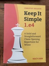 Sielecki, C. Keep It Simple, 1.e4, a solid and straightforward chess opening repertoire