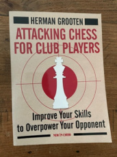 Grooten, H. Attacking chess for Club Players, Improve your skills to overpower your opponent